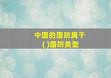 中国的国防属于( )国防类型